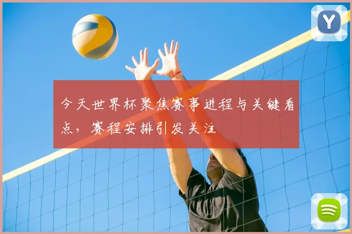 今天世界杯聚焦赛事进程与关键看点，赛程安排引发关注