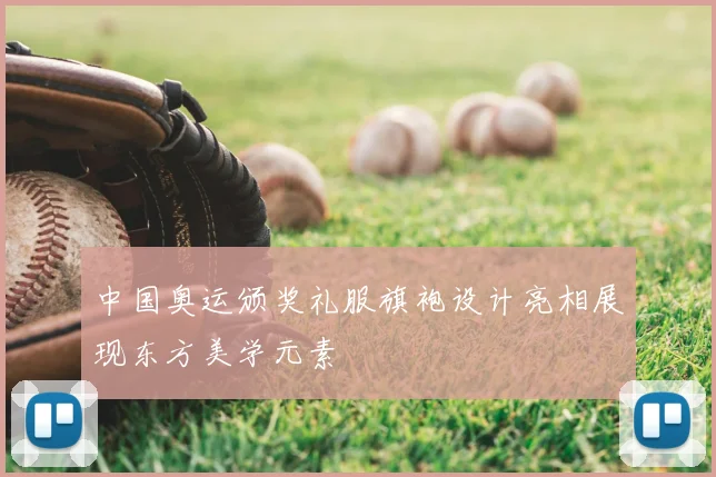 中国奥运颁奖礼服旗袍设计亮相展现东方美学元素