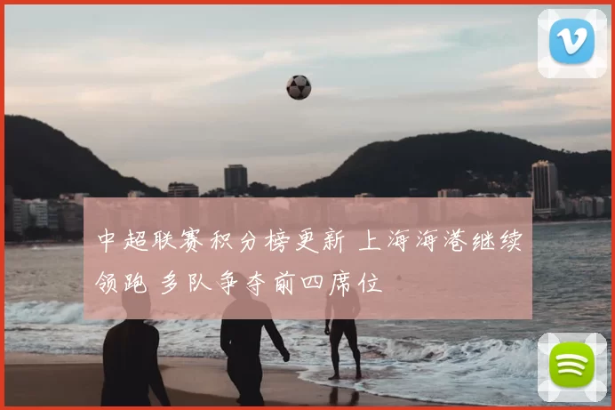 中超联赛积分榜更新 上海海港继续领跑 多队争夺前四席位