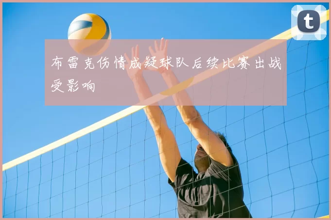 布雷克伤情成疑球队后续比赛出战受影响