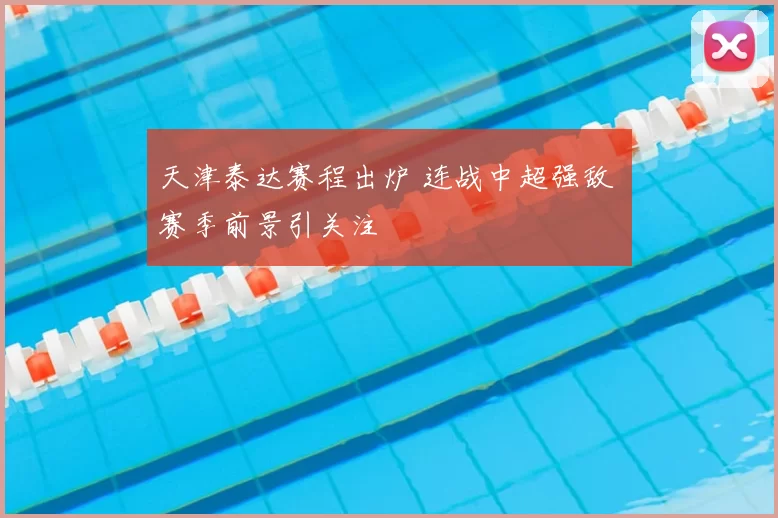 天津泰达赛程出炉 连战中超强敌 赛季前景引关注