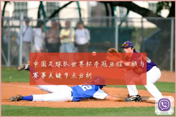 中国足球队世界杯夺冠历程回顾与赛事关键节点分析