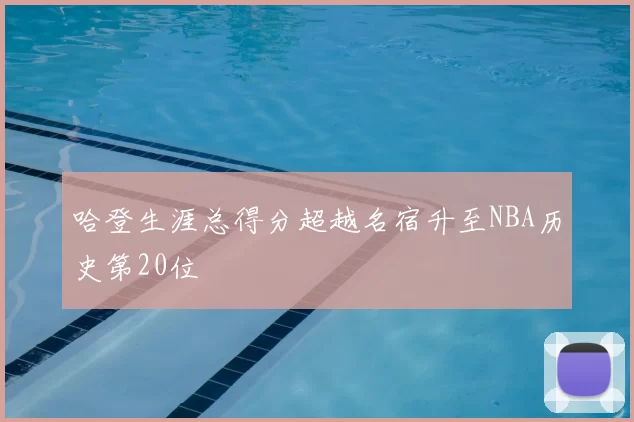 哈登生涯总得分超越名宿升至NBA历史第20位
