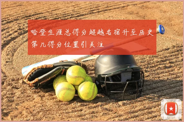 哈登生涯总得分超越名宿升至历史第几得分位置引关注