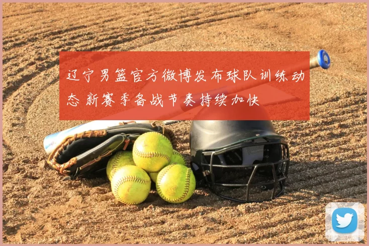 辽宁男篮官方微博发布球队训练动态 新赛季备战节奏持续加快