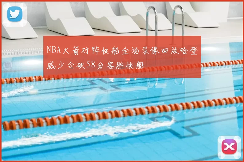 NBA火箭对阵快船全场录像回放哈登威少合砍58分客胜快船