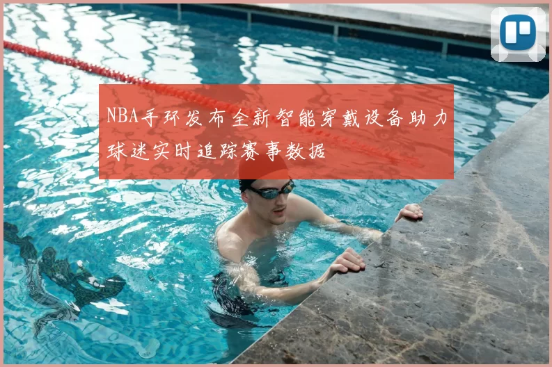 NBA手环发布全新智能穿戴设备助力球迷实时追踪赛事数据