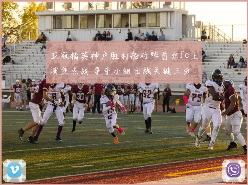 亚冠精英神户胜利船对阵首尔fc上演焦点战 争夺小组出线关键三分