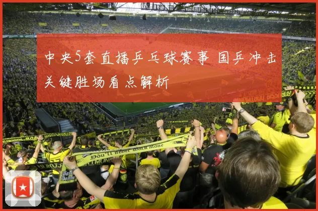 中央5套直播乒乓球赛事 国乒冲击关键胜场看点解析